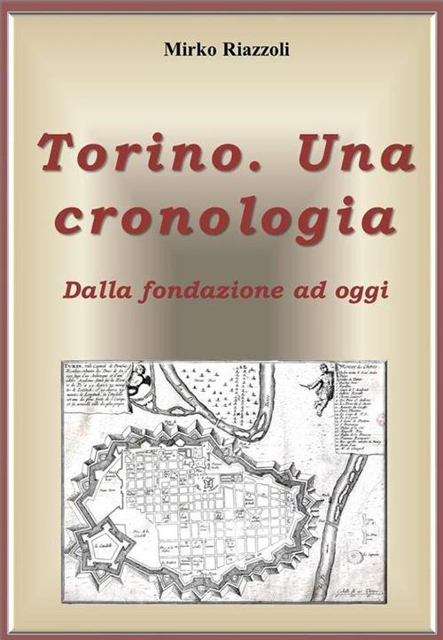 Torino. Una cronologia. Dalla fondazione ad oggi - Mirko Riazzoli - ebook