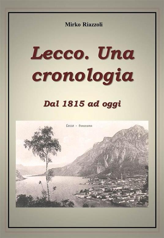 Lecco. Una cronologia. Dal 1815 ad oggi - Mirko Riazzoli - ebook