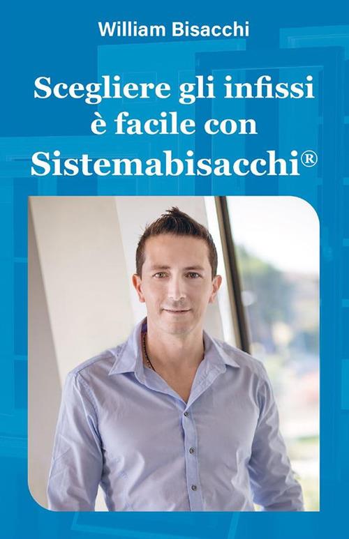 Scegliere gli infissi è facile con Sistemabisacchi® - William Bisacchi - ebook