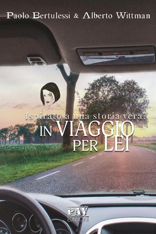 In viaggio per lei. Ispirato a una storia vera? - Paolo Bertulessi,Alberto Wittman - ebook