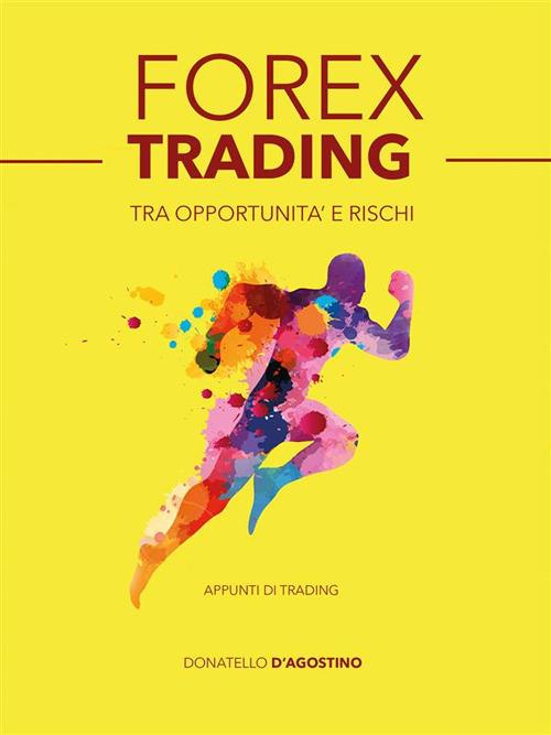 Forex trading tra opportunità e rischi - Donatello D'Agostino - ebook