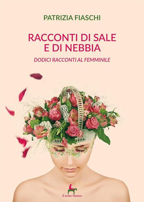 Racconti di sale e di nebbia. Dodici racconti al femminile - Patrizia Fiaschi - ebook