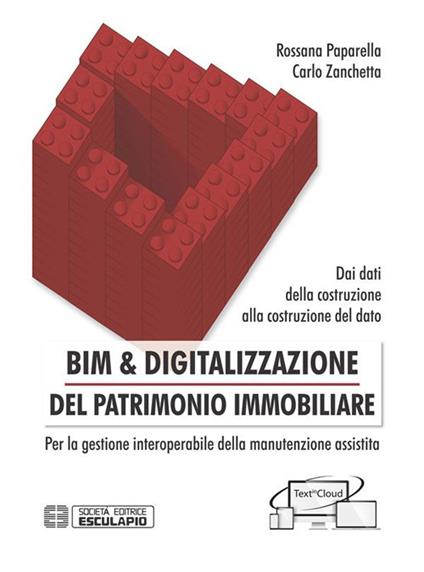 BIM & digitalizzazione del patrimonio immobiliare. Dai dati della costruzione alla costruzione del dato. Per la gestione interoperabile della manutenzione assistita - Rossana Paparella,Carlo Zanchetta - ebook