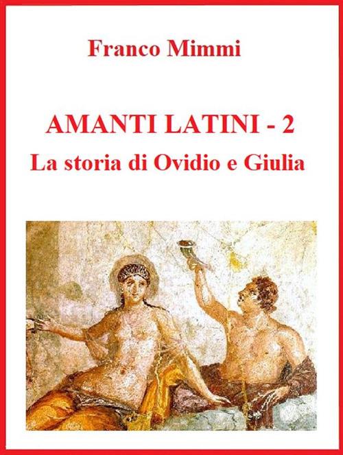 Amanti latini. La storia di Ovidio e Giulia - Franco Mimmi - ebook