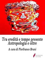 Tra eredità e tempo presente. Antropologia e oltre