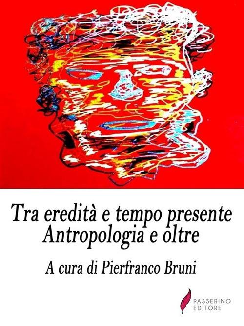 Tra eredità e tempo presente. Antropologia e oltre - Pierfranco Bruni - ebook