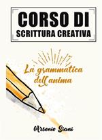 Corso di scrittura creativa. La grammatica dell'anima