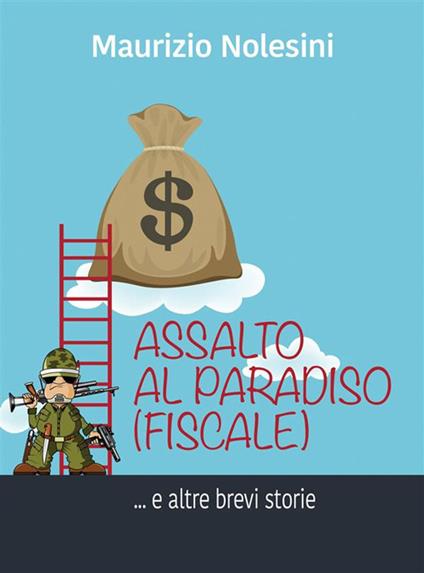 Assalto al paradiso (fiscale) e altre brevi storie - Maurizio Nolesini - ebook