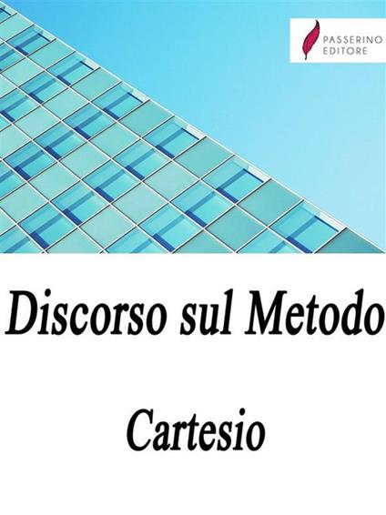 Discorso sul metodo - Renato Cartesio - ebook