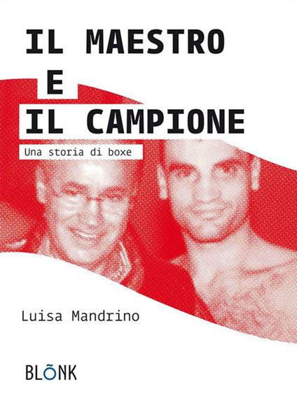 Il maestro e il campione. Una storia di boxe - Luisa Mandrino - ebook