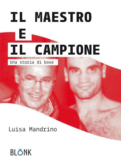 Il maestro e il campione. Una storia di boxe - Luisa Mandrino - ebook