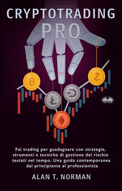 Cryptotrading pro. Scambia per vivere con strategie collaudate nel tempo, strumenti e tecniche di gestione del rischio - Alan T. Norman,Valeria Bragante - ebook