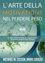 L' arte della motivazione nel perdere peso. Un libro indispensabile da leggere prima di iniziare qualsiasi tipo di dieta