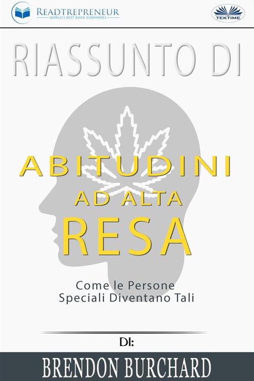 Riassunto di «Abitudini ad alta resa: come le persone speciali diventano tali» di Brendon Burchard - Readtrepreneur Publishing - ebook