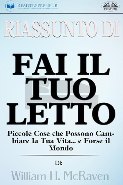 Riassunto di «Fai il tuo letto. Piccole cose che possono cambiare la tua vita... e forse il mondo» di William H. McRaven - Readtrepreneur Publishing,Gloria Fiorani - ebook