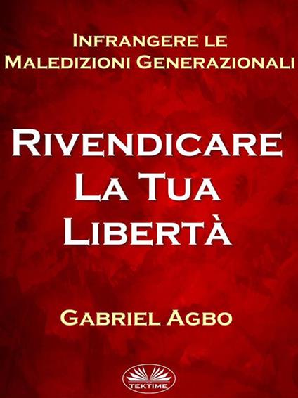 Infrangere le maledizioni generazionali: rivendicare la tua libertà - Gabriel Agbo - ebook