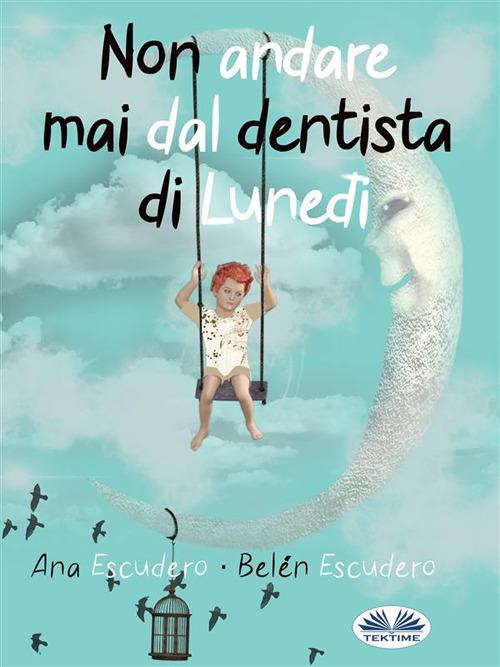 Non andare mai dal dentista di lunedì - Ana Escudero,Belén Escudero,Aliki Zanessis - ebook