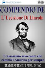 Compendio de L'uccisione di Lincoln. L'assassinio scioccante che cambiò l'America per sempre