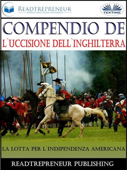 Compendio de L'uccisione dell'Inghilterra. La lotta per l'indipendenza americana - Readtrepreneur Publishing,Fatima Immacolata Pretta - ebook