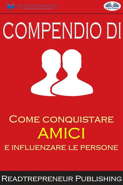 Compendio di «Come conquistare amici e influenzare le persone» - Readtrepreneur Publishing,Fatima Immacolata Pretta - ebook