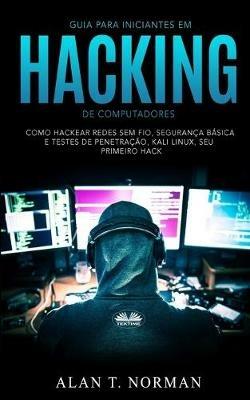 Guia para iniciantes em hacking de computadores. Como hackear redes sem fio, segurança básica e testes de penetração, Kali Linux, seu primeiro hack - Alan T. Norman - copertina