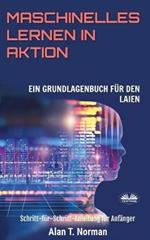 Maschinelles Lernen in Aktion. Einsteigerbuch für Laien, Schritt-für-Schritt Anleitung für Anfänger