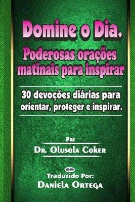 Domine o Dia. Poderosas orações matinais para inspirar: 30 devoções diárias para orientar, proteger e inspirar - Olusola Coker - copertina