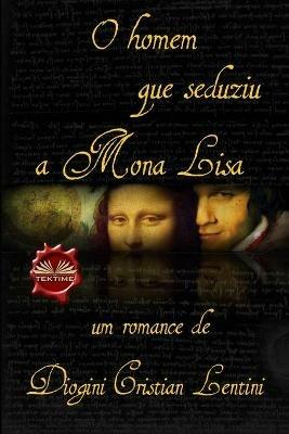 O homem que seduziu a Mona Lisa - Dionigi Cristian Lentini - copertina