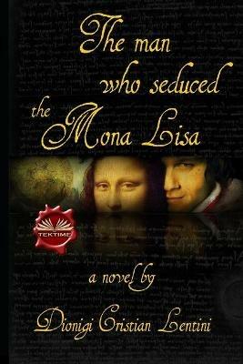 The man who seduced the Mona Lisa - Dionigi Cristian Lentini - copertina