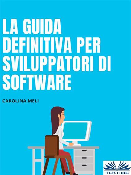 La guida definitiva per sviluppatori di software. Consigli e trucchi - Carolina Meli,Giovanni Frosio - ebook