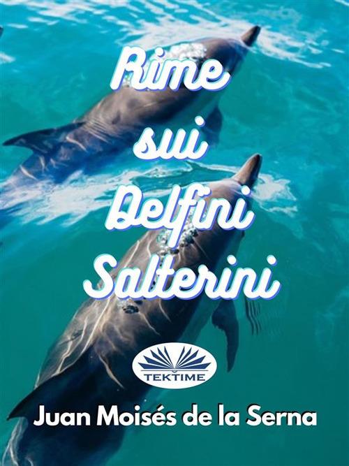 Rime sui delfini salterini - Juan Moisés De La Serna,Samuele D'Anella - ebook