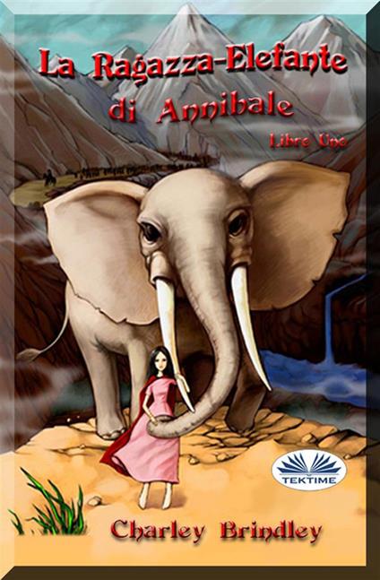 La ragazza-elefante di Annibale. Vol. 1 - Charley Brindley,Gabriela Gubenco - ebook