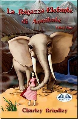 La ragazza-elefante di Annibale. Vol. 1: Tin Tin Ban Sunia. - Charley Brindley - copertina