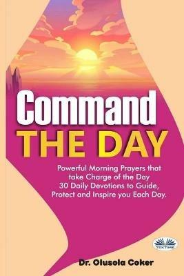 Command the day: powerful morning prayers that take charge of the day. 30 daily devotions to guide, protect and inspire you each day - Olusola Coker - copertina