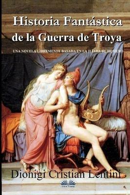 Historia fantástica de la guerra de Troya - Dionigi Cristian Lentini - copertina