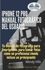 IPhone 12 Pro: manual fotográfico del usuario. Tu manual de fotografía para Smartphone, para tomar fotos como un profesional siendo un principiante