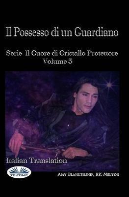 Il possesso di un guardiano. Il cuore di cristallo protettore. Vol. 5 - Amy Blankenship - copertina