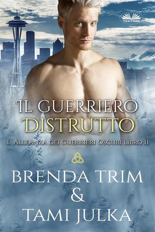 Il guerriero distrutto. L'alleanza dei Guerrieri Oscuri. Vol. 11 - Brenda Trim,Fatima Immacolata Pretta - ebook