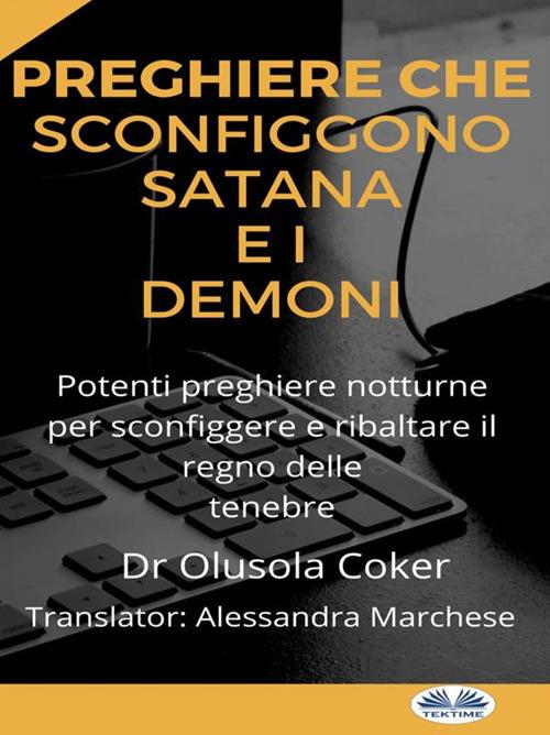 Preghiere che sconfiggono Satana e i demoni. Potenti preghiere notturne per sconfiggere e ribaltare il regno delle tenebre - Olusola Coker,Alessandra Marchese - ebook