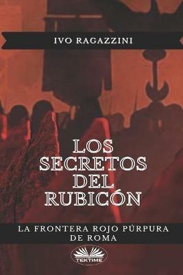 Los secretos del Rubicón. La frontera rojo púrpura de Roma - Ivo Ragazzini - copertina