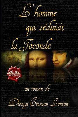 L' homme qui séduisit la Joconde - Dionigi Cristian Lentini - copertina