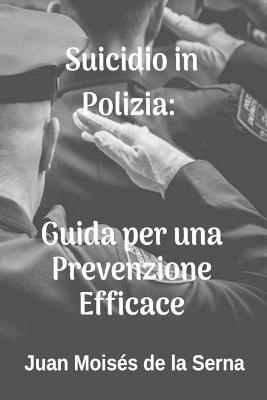 Suicidio in polizia. Guida per una prevenzione efficace - Juan Moisés De La Serna - copertina