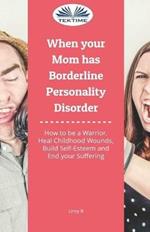 When your mom has borderline personality disorder. How to be a warrior, heal childhood wounds, build self-esteem and end your suffering