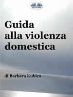 Guida alla violenza domestica. Affrontare gli abusi nelle relazioni