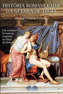 Historia romanceada da guerra de Tróia - Dionigi Cristian Lentini - copertina