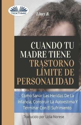 Cuando tu madre tiene trastorno límite de personalidad (TLP). Cómo sanar las heridas de la infancia, construir la autoestima y dejar de sufrir - Linsy B. - copertina