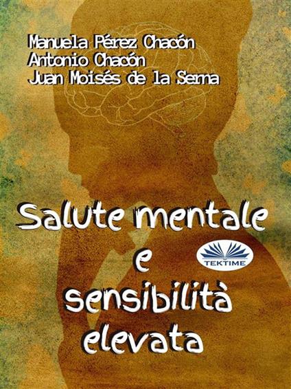 Salute mentale e sensibilità elevata - Antonio Chacón,Juan Moisés De La Serna,Manuela Pérez Chacón - ebook