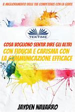 Il miglioramento delle tue competenze con la gente. Cosa vogliono sentir dire gli altri. Con fiducia e carisma con la comunicazione efficace