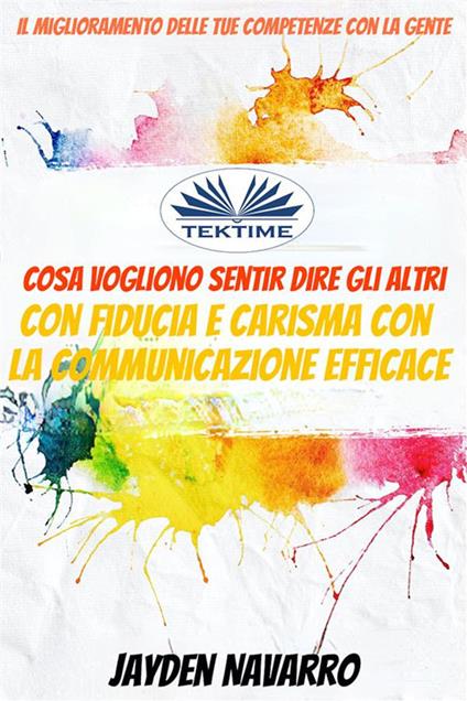 Il miglioramento delle tue competenze con la gente. Cosa vogliono sentir dire gli altri. Con fiducia e carisma con la comunicazione efficace - Jayden Navarro,Bruna Ferioli - ebook