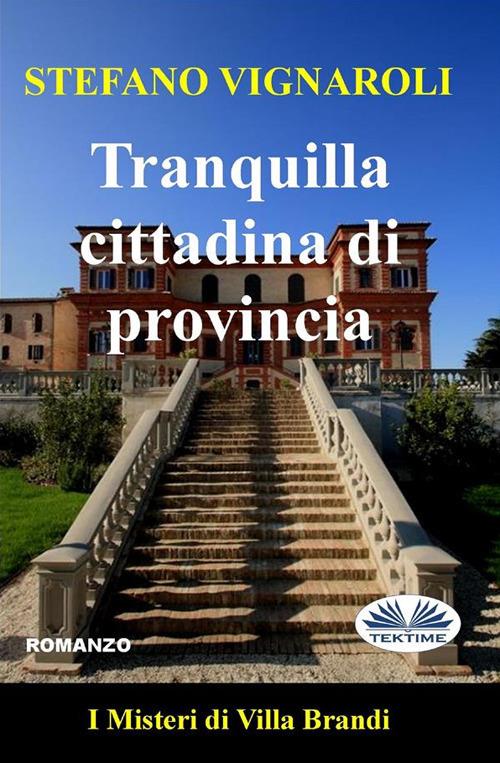 Tranquilla cittadina di provincia. I misteri di Villa Brandi - Stefano Vignaroli - ebook